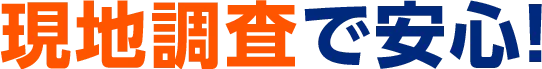現地調査で安心!